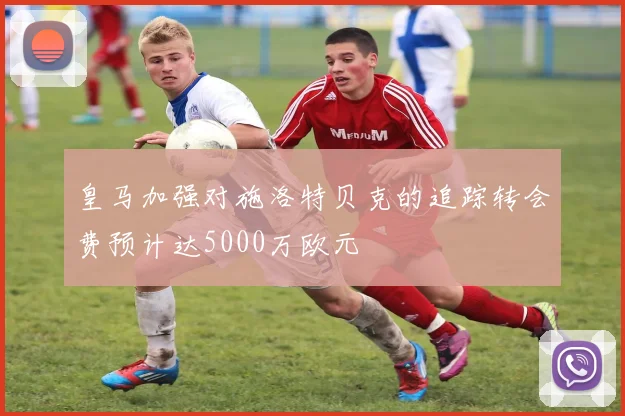 皇马加强对施洛特贝克的追踪转会费预计达5000万欧元