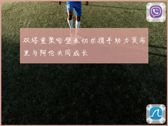 双塔重聚哈登米切尔携手助力莫布里与阿伦共同成长