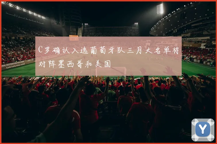 C罗确认入选葡萄牙队三月大名单将对阵墨西哥和美国
